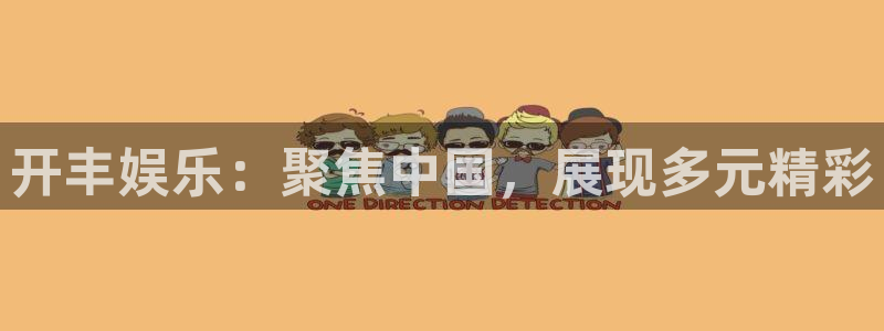 壹号大舞台28国际大舞台：开丰娱乐：聚焦中国，展现多元精彩