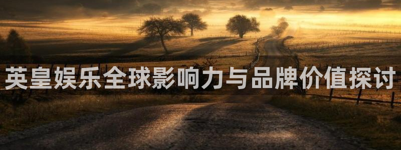 壹号娱乐怎么下载：英皇娱乐全球影响力与品牌价值探讨